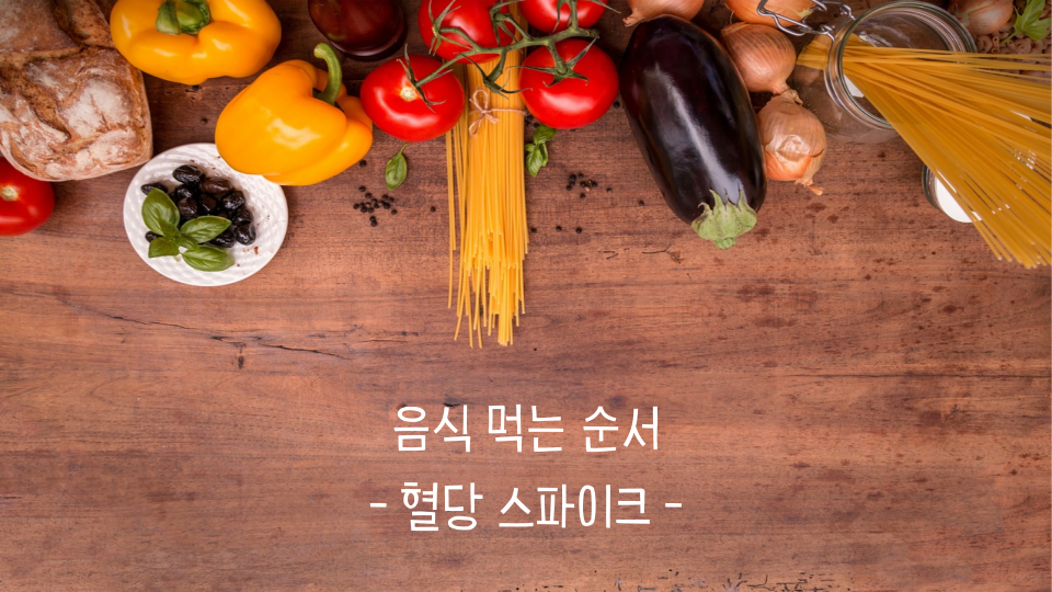 음식 먹는 순서에 따라 혈당이 달라질 수 있다! 혈당 스파이크 예방방법